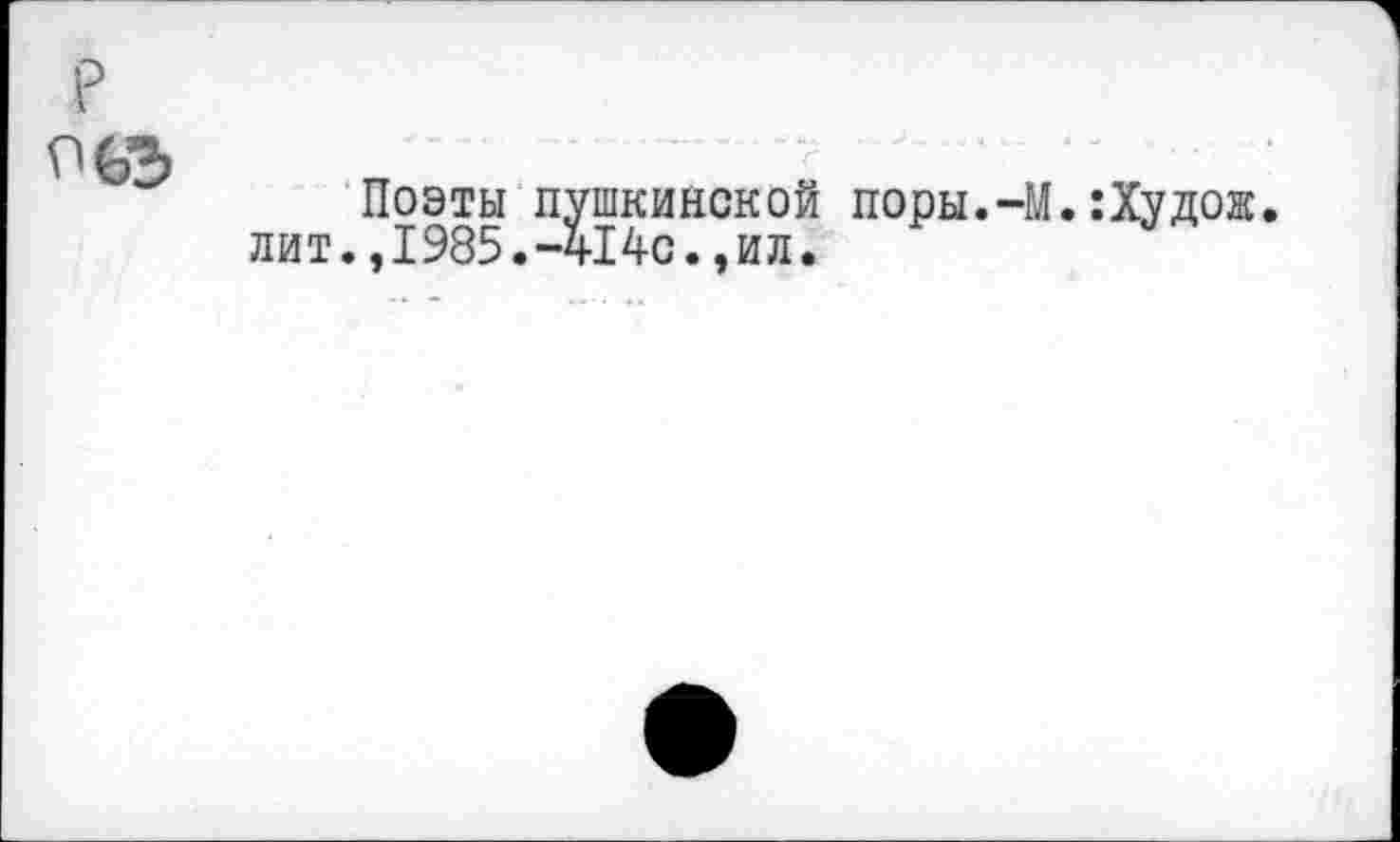 ﻿■ ■
Поэты пушкинской поры.-М.:Худож. лит.,1985.-414с.,ил.